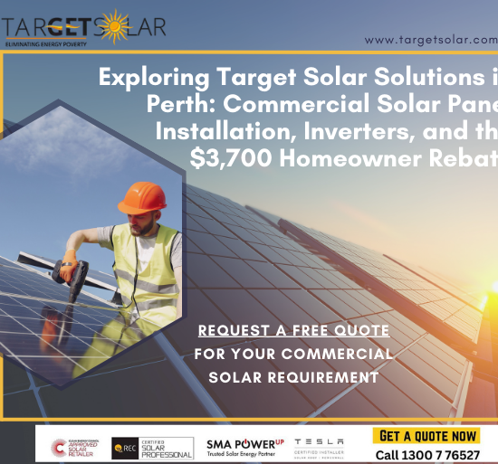 Exploring Target Solar Solutions in Perth Commercial Solar Panel Installation, Inverters, and the $3,700 Homeowner Rebate