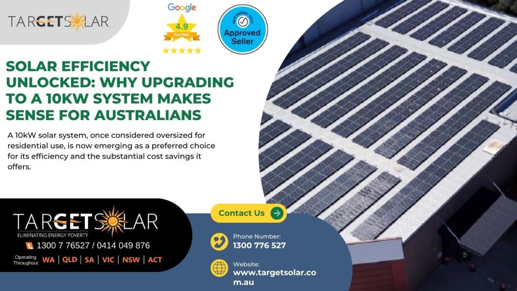 Solar Efficiency Unlocked Why Upgrading to a 10kW System Makes Sense for Australians